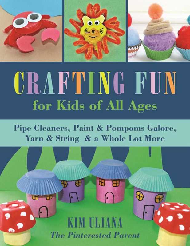 Crafting Fun for Kids of All Ages by Kim Uliana